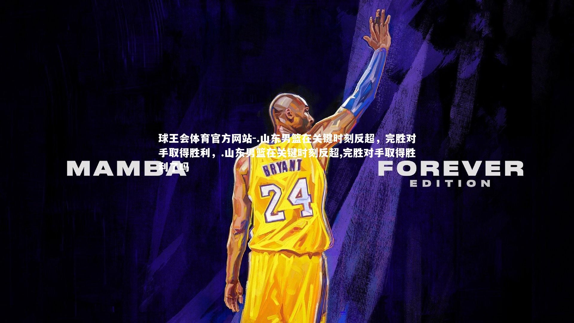 球王会体育官方网站-.山东男篮在关键时刻反超,完胜对手取得胜利,.山东男篮在关键时刻反超,完胜对手取得胜利了吗
