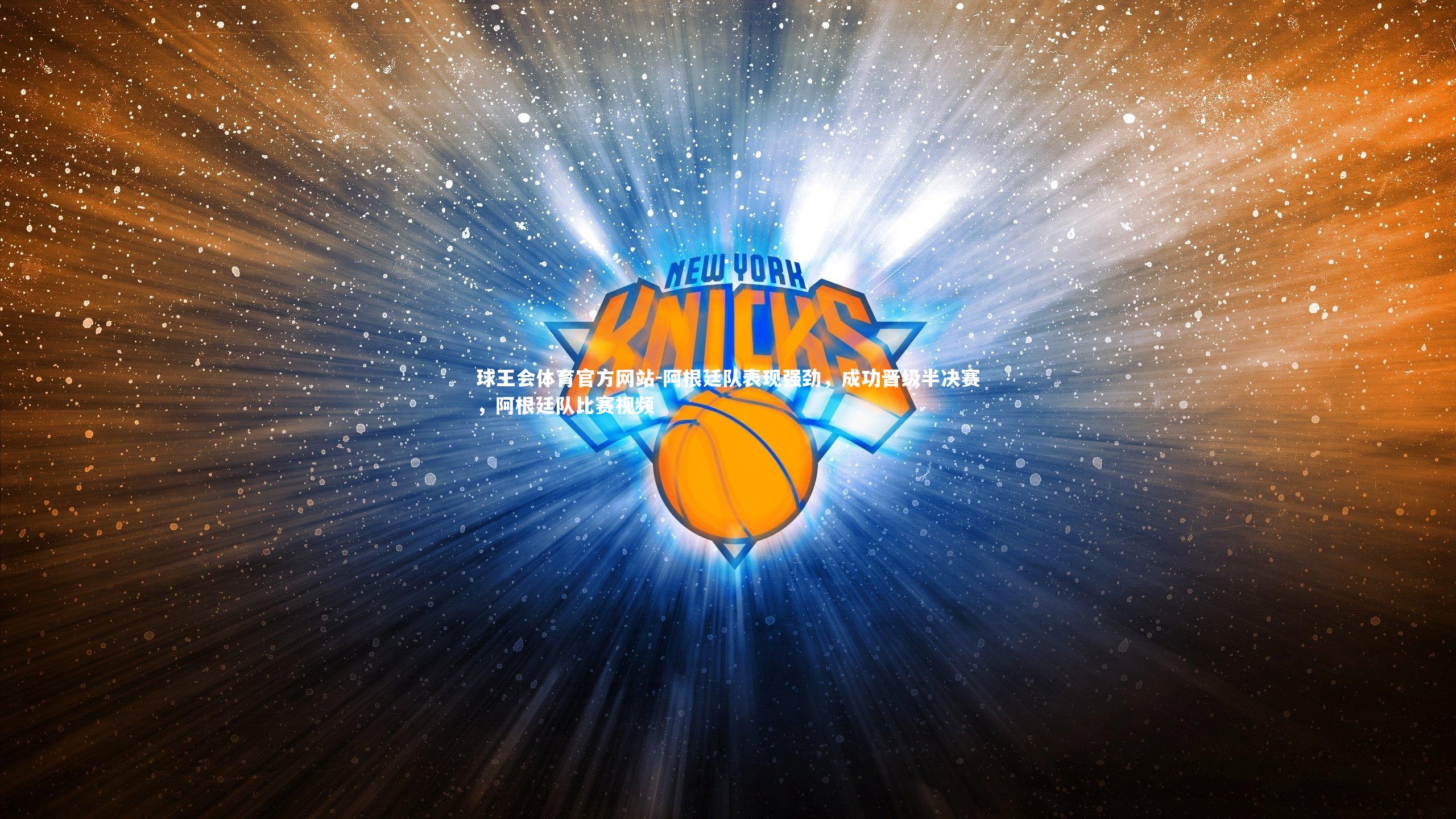 球王会体育官方网站-阿根廷队表现强劲，成功晋级半决赛，阿根廷队比赛视频